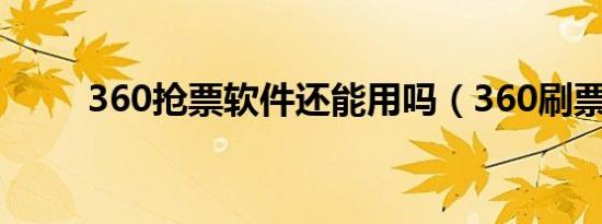 360抢票软件还能用吗（360刷票）