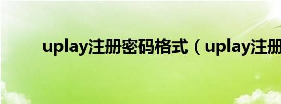 uplay注册密码格式（uplay注册）