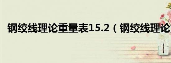 钢绞线理论重量表15.2（钢绞线理论重量）
