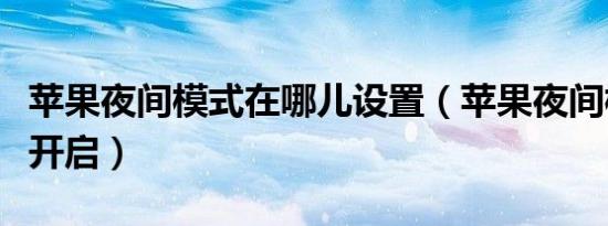 苹果夜间模式在哪儿设置（苹果夜间模式怎么开启）