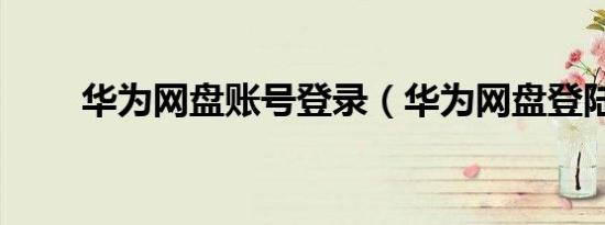 华为网盘账号登录（华为网盘登陆）