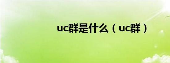 uc群是什么（uc群）