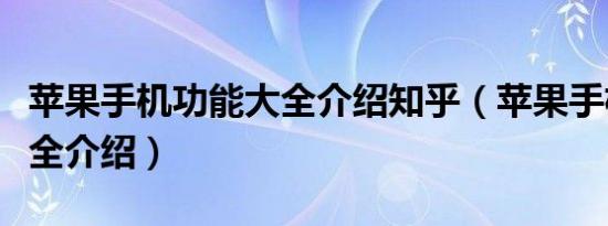 苹果手机功能大全介绍知乎（苹果手机功能大全介绍）