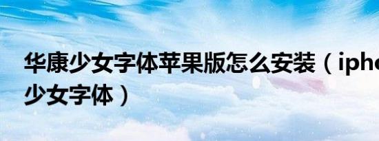 华康少女字体苹果版怎么安装（iphone华康少女字体）