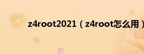 z4root2021（z4root怎么用）