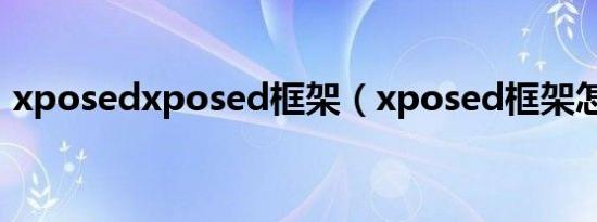 xposedxposed框架（xposed框架怎么用）
