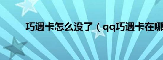 巧遇卡怎么没了（qq巧遇卡在哪）