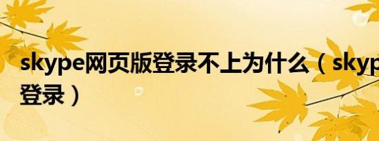 skype网页版登录不上为什么（skype网页版登录）