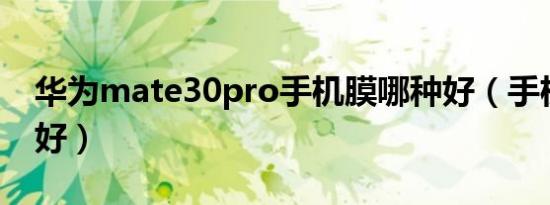 华为mate30pro手机膜哪种好（手机膜哪种好）