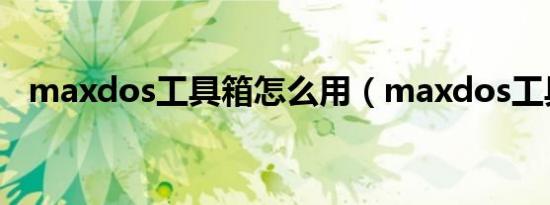 maxdos工具箱怎么用（maxdos工具箱）