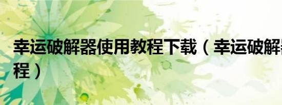 幸运破解器使用教程下载（幸运破解器使用教程）