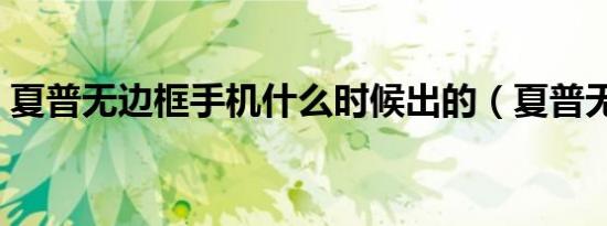 夏普无边框手机什么时候出的（夏普无边框）
