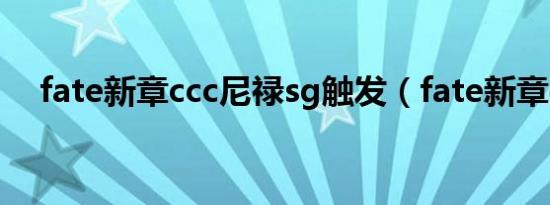 fate新章ccc尼禄sg触发（fate新章ccc）
