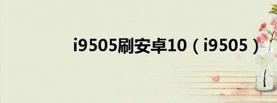 i9505刷安卓10（i9505）