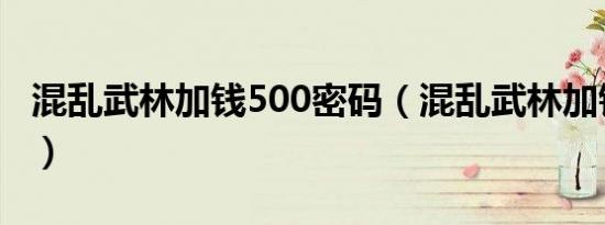混乱武林加钱500密码（混乱武林加钱加速版）