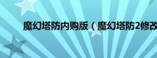 魔幻塔防内购版（魔幻塔防2修改）