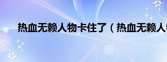 热血无赖人物卡住了（热血无赖人物）