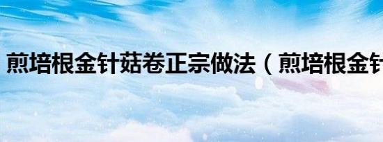 煎培根金针菇卷正宗做法（煎培根金针菇卷）