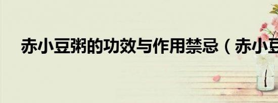 赤小豆粥的功效与作用禁忌（赤小豆粥）