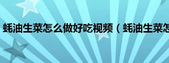 蚝油生菜怎么做好吃视频（蚝油生菜怎么做）