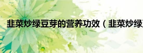 韭菜炒绿豆芽的营养功效（韭菜炒绿豆芽）