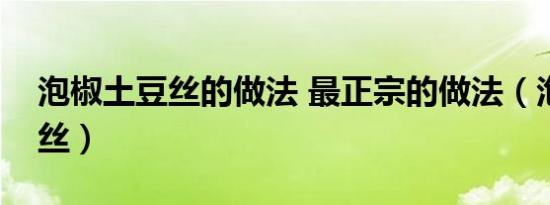 泡椒土豆丝的做法 最正宗的做法（泡椒土豆丝）