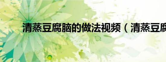 清蒸豆腐脑的做法视频（清蒸豆腐）