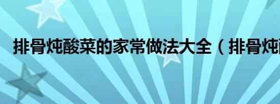 排骨炖酸菜的家常做法大全（排骨炖酸菜）