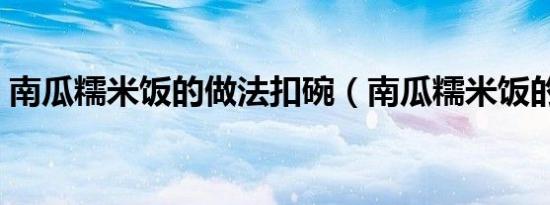 南瓜糯米饭的做法扣碗（南瓜糯米饭的做法）