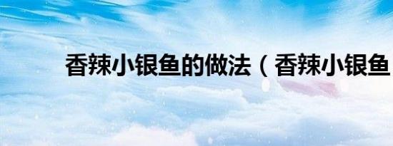 香辣小银鱼的做法（香辣小银鱼）