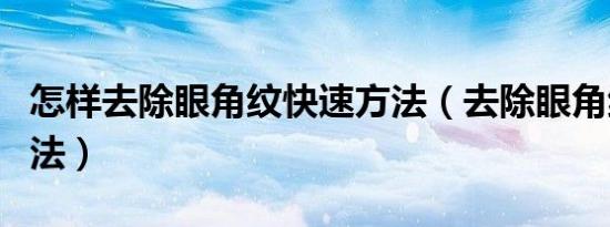 怎样去除眼角纹快速方法（去除眼角纹最好方法）