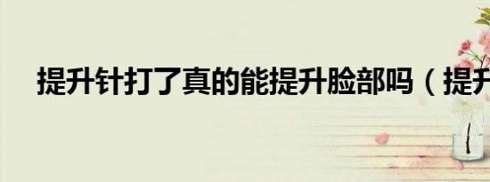 提升针打了真的能提升脸部吗（提升针）