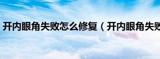 开内眼角失败怎么修复（开内眼角失败图片）