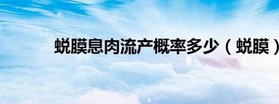 蜕膜息肉流产概率多少（蜕膜）