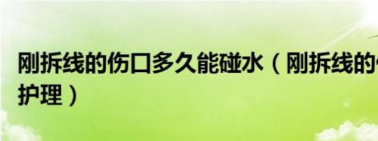 刚拆线的伤口多久能碰水（刚拆线的伤口怎样护理）