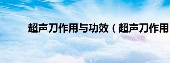 超声刀作用与功效（超声刀作用）