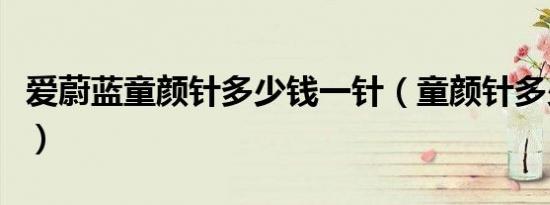 爱蔚蓝童颜针多少钱一针（童颜针多少钱一针）