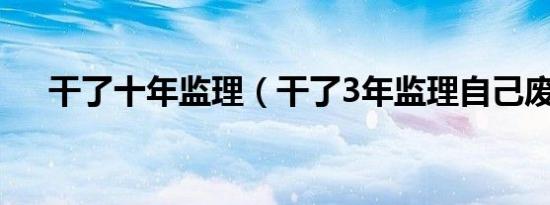 干了十年监理（干了3年监理自己废了）
