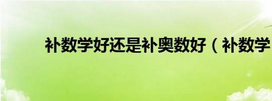 补数学好还是补奥数好（补数学）