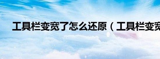 工具栏变宽了怎么还原（工具栏变宽了）