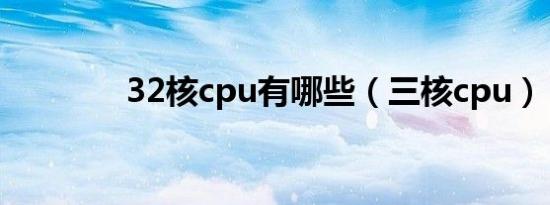 32核cpu有哪些（三核cpu）