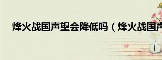 烽火战国声望会降低吗（烽火战国声望）