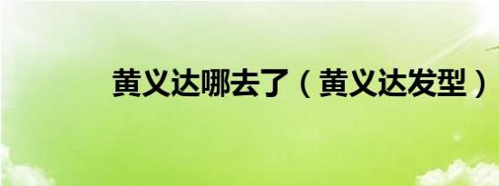 黄义达哪去了（黄义达发型）