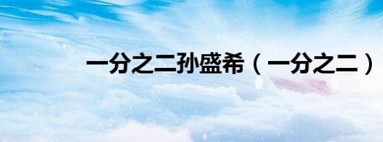 一分之二孙盛希（一分之二）