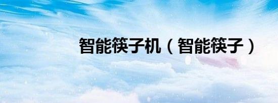 智能筷子机（智能筷子）