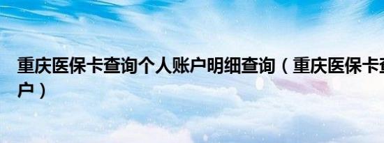 重庆医保卡查询个人账户明细查询（重庆医保卡查询个人账户）