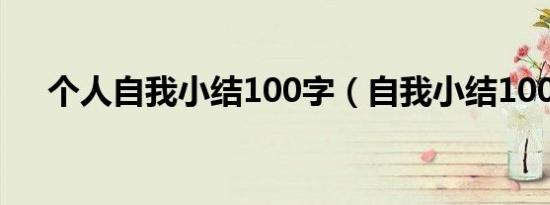 个人自我小结100字（自我小结100字）