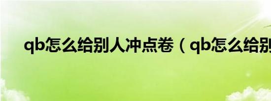 qb怎么给别人冲点卷（qb怎么给别人）