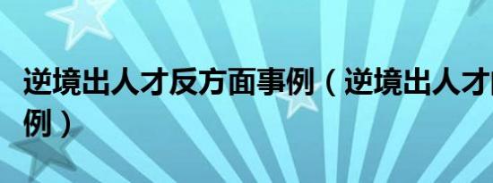 逆境出人才反方面事例（逆境出人才的反面事例）