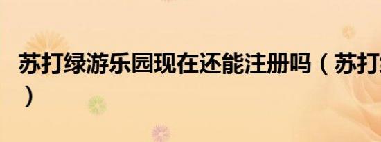 苏打绿游乐园现在还能注册吗（苏打绿游乐园）